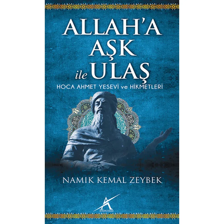 ALLAH'A AŞK İLE ULAŞ ; HOCA AHMET YESEVİ VE HİKMETLERİ