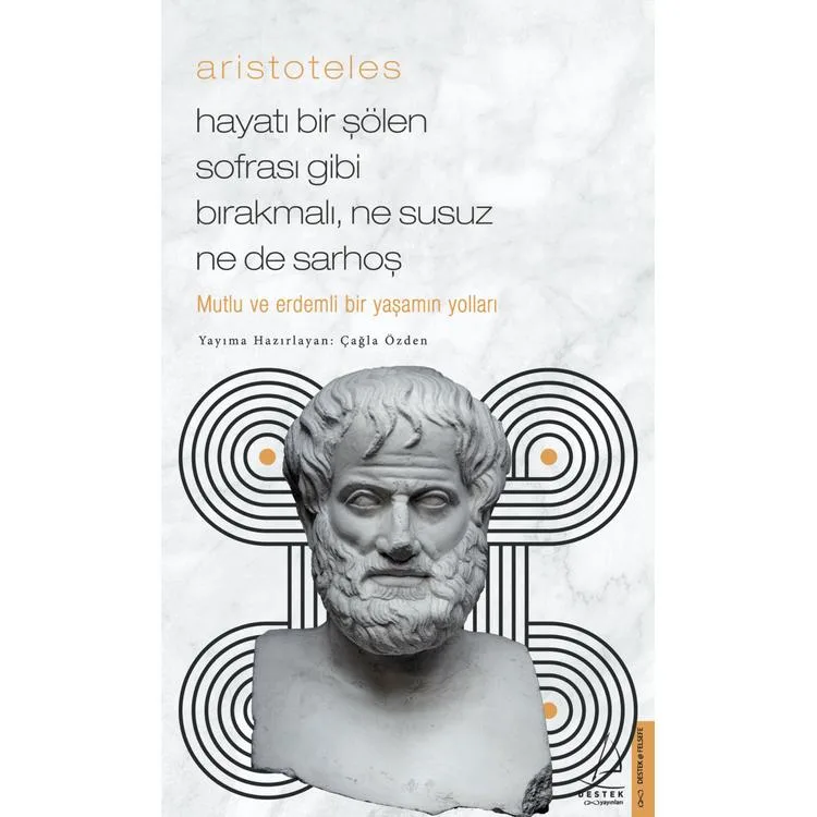 ARISTOTELES - HAYATI BİR ŞÖLEN SOFRASI GİBİ BIRAKMALI, NE SUSUZ NE DE SARHOŞ