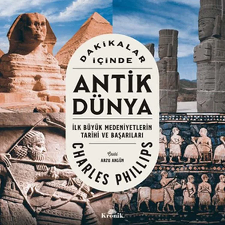 DAKİKALAR İÇİNDE ANTİK DÜNYA : İLK BÜYÜK MEDENİYETLERİN TARİHİ VE BAŞARISI