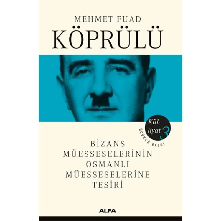 MEHMET FUAD KÖPRÜLÜ KÜLLİYAT 3; BİZANS MÜSSESELERİNİN OSMANLI MÜESSESELERİNE TESİRİ