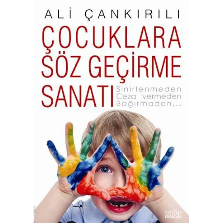 ÇOCUKLARA SÖZ GEÇİRME SANATI "SİNİRLENMEDEN, CEZA VERMEDEN, BAĞIRMADAN..."