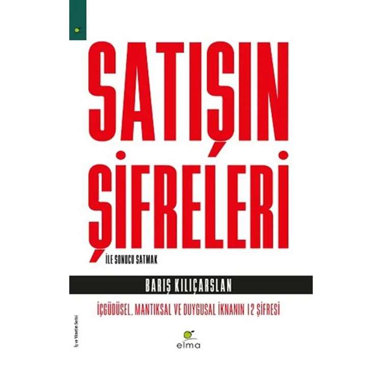 SATIŞIN ŞİFRELERİ İLE SONUCU SATMAK - İÇGÜDÜSEL,MANTIKSAL VE DUYGUSAL İKNANIN 12 ŞİFRESİ