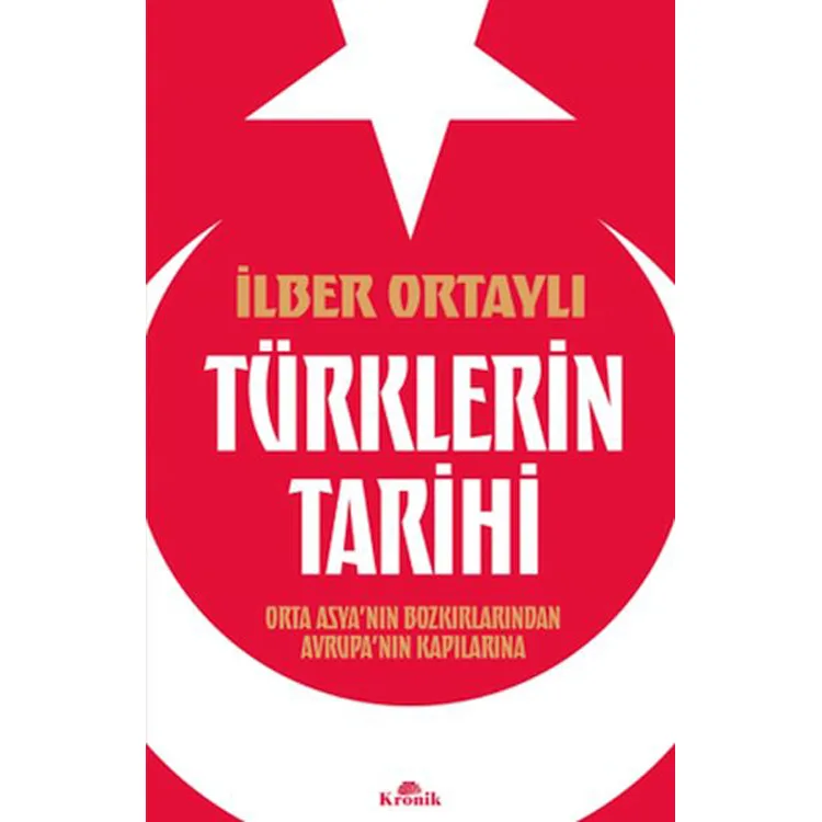 TÜRKLERİN TARİHİ - ORTA ASYA'NIN BOZKIRLARINDAN AVRUPA'NIN KAPILARINA