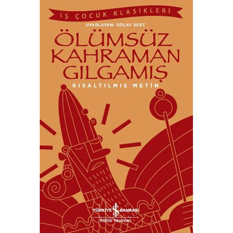 ÖLÜMSÜZ KAHRAMAN GILGAMIŞ (KISALTILMIŞ METİN) - İŞ ÇOCUK KLASİKLERİ
