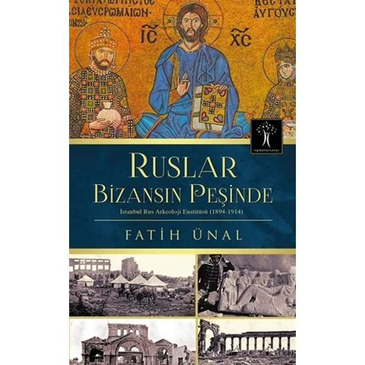 RUSLAR BİZANSIN PEŞİNDE İSTANBUL RUS ARKEOLOJİSİ ENSTİTÜSÜ 1894 1914
