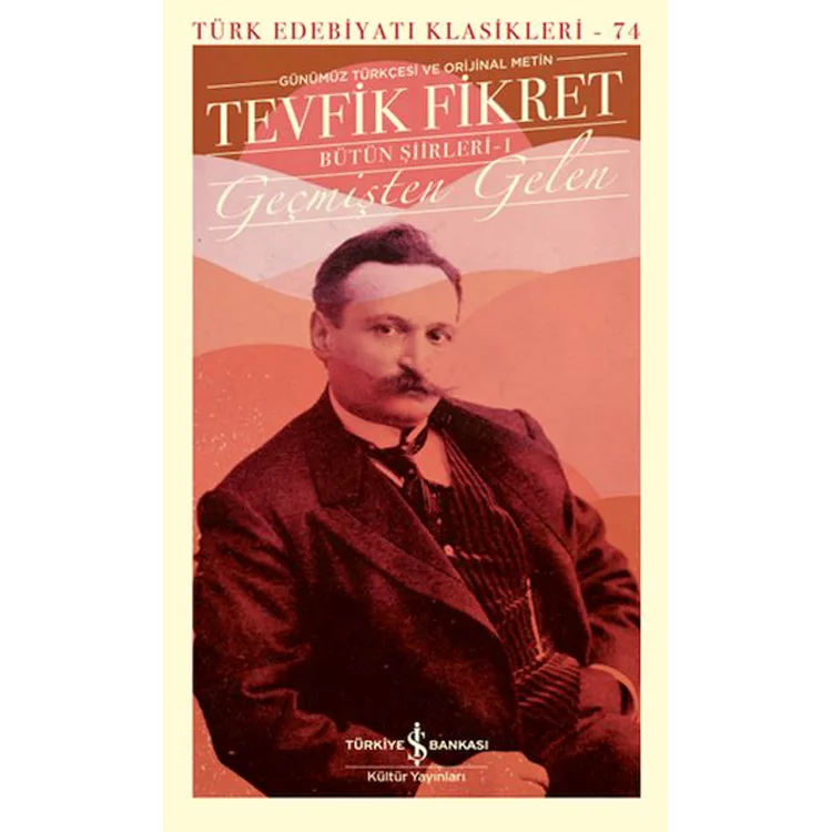 GEÇMİŞTEN GELEN - BÜTÜN ŞİİRLERİ 1 - TÜRK EDEBİYATI KLASİKLERİ 74 (GÜNÜMÜZ TÜRKÇESİYLE)